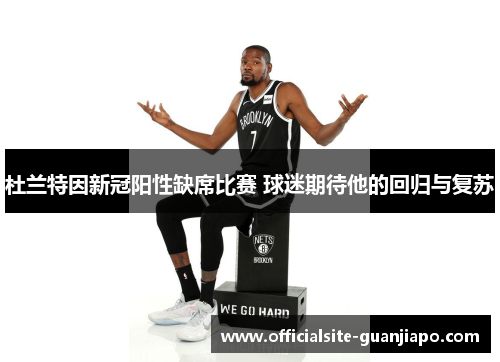 杜兰特因新冠阳性缺席比赛 球迷期待他的回归与复苏