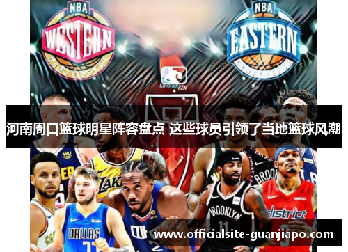 河南周口篮球明星阵容盘点 这些球员引领了当地篮球风潮