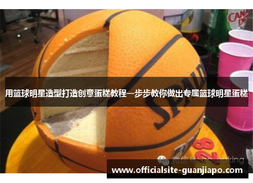 用篮球明星造型打造创意蛋糕教程一步步教你做出专属篮球明星蛋糕