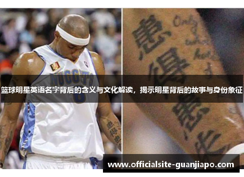 篮球明星英语名字背后的含义与文化解读，揭示明星背后的故事与身份象征