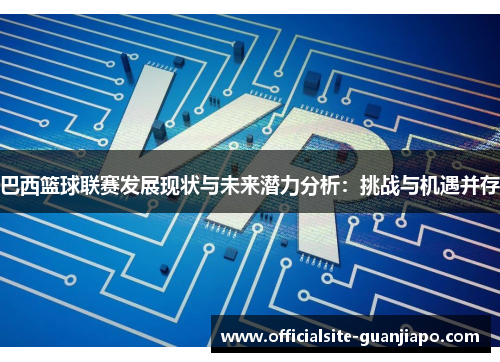 巴西篮球联赛发展现状与未来潜力分析：挑战与机遇并存